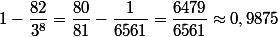 1-\dfrac{82}{3^8}=\dfrac{80}{81}-\dfrac1{6561}=\dfrac{6479}{6561}\approx0,9875
